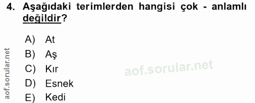 4. soru: Aşağıdaki terimlerden hangisi çok - anlamlı değildir? A) At B) Aş C) Kır D) Esnek E) Kedi
