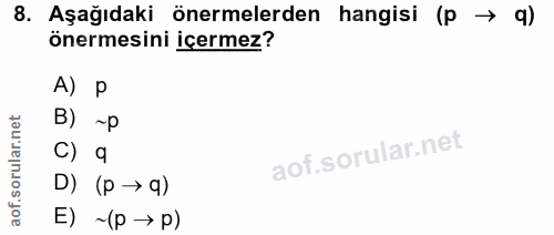 8. soru: Aşağıdaki önermelerden hangisi (p → q) önermesini içermez? A) P B) ~p C) q D) (p → q) E) ~ (p → p)