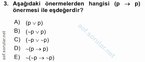 3. soru: Aşağıdaki önermelerden hangisi (p → p) önermesi ile eşdeğerdir? A) (p vp) B) (~p v p) C) (~p v ~p) D) ~(p → p) E) ~ (…