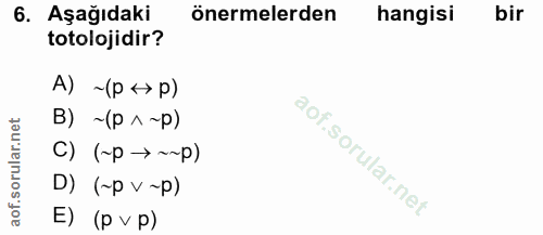6. soru: Aşağıdaki önermelerden hangisi bir totolojidir? A) ~(p <p) B) ~(p ^~p) C) (~p → ~~p) D) (~p v ~p) E) (p v p)