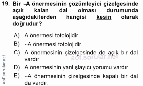 19. soru: Bir ~A önermesinin çözümleyici çizelgesinde açık kalan dal olması durumunda aşağıdakilerden hangisi kesin olarak doğr…