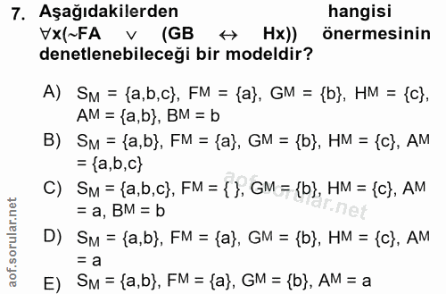 7. soru: Aşağıdakilerden hangisi VX(~FA V GB +> Hx)) önermesinin denetlenebileceği bir modeldir? A) SM = {a,b,c), FM = {a}, GM…