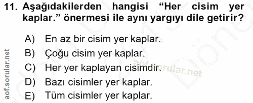 11. soru: Aşağıdakilerden hangisi "Her cisim yer kaplar." önermesi ile aynı yargıyı dile getirir? A) En az bir cisim yer kaplar…