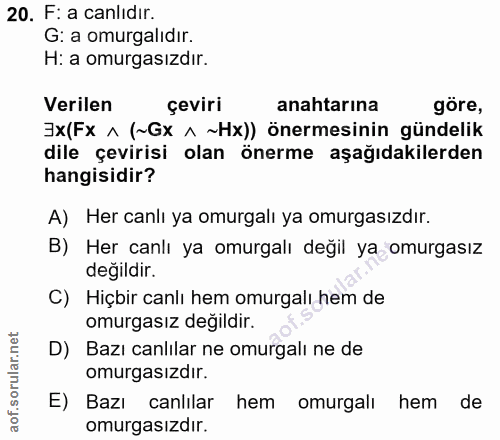 20. soru: F: a canlıdır. G: a omurgalıdır. H: a omurgasızdır. Verilen çeviri anahtarına göre, 3x(Fx ^ (~Gx ^ ~Hx)) önermesinin…