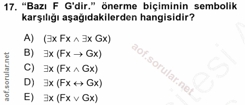 17. soru: "Bazı F G'dir." önerme biçiminin sembolik karşılığı aşağıdakilerden hangisidir? A) (3x Fx ^ 3x Gx) B) 3x (Fx → Gx) C)…