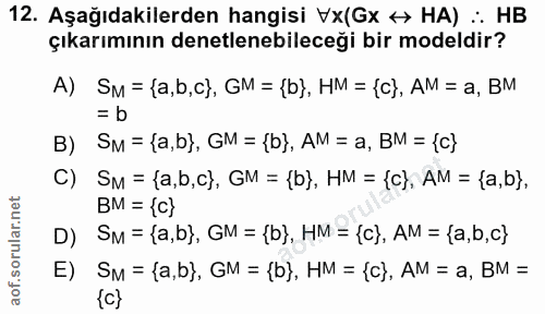 12. soru: Aşağıdakilerden hangisi Vx(Gx +> HA) :: HB çıkarımının denetlenebileceği bir modeldir? A) SM = {a,b,c), GM = (b}, HM…
