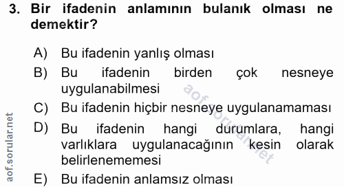 3. soru: Bir ifadenin anlamının bulanık olması ne demektir? A) Bu ifadenin yanlış olması B) Bu ifadenin birden çok nesneye uyg…
