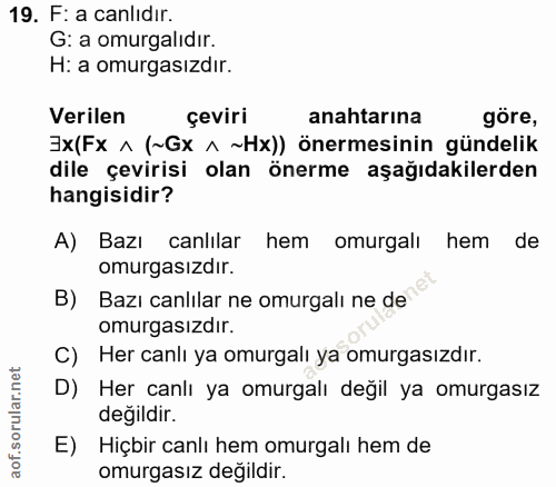 19. soru: F: a canlidır. G: a omurgalıdır. H: a omurgasizdır. Verilen çeviri anahtarına göre, 3x(Fx ^ (~Gx ^ ~Hx)) önermesinin…