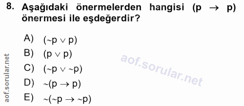 8. soru: Aşağıdaki önermelerden hangisi (p → p) önermesi ile eşdeğerdir? A) (~p vp) B) (p vp) C) (~p v ~p) D) ~(p → p) E) ~(~р…