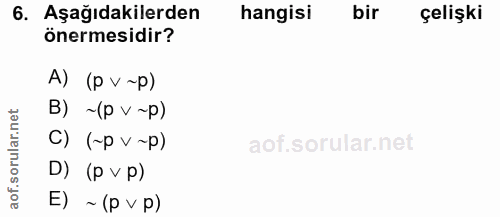 6. soru: Aşağıdakilerden hangisi bir çelişki önermesidir? A) (P v ~p) B) ~(p v ~p) C) (~p v ~p) D) (p vp) E) ~ (p v p)