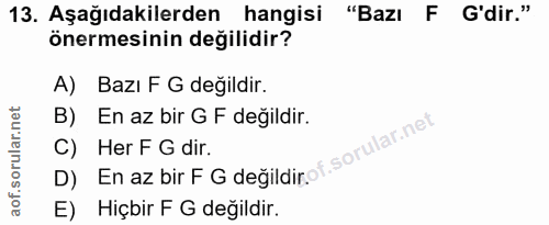 13. soru: Aşağıdakilerden hangisi "Bazı F G'dir." önermesinin değilidir? A) Bazı F G degildir. B)En az bir G F değildir. D) En…