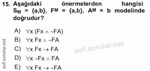 15. soru: Aşağıdaki önermelerden hangisi SM = {a,b}, FM = {a,b), AM = b modelinde doğrudur? A) Vx (Fx ^ ~FA) B) Vx Fx ^ ~FA C)…