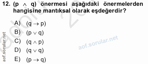 12. soru: (p ^ q) önermesi aşağıdaki önermelerden hangisine mantıksal olarak eşdeğerdir? A) (q → p) B) (p v q) C) (9^ p) D) (q…
