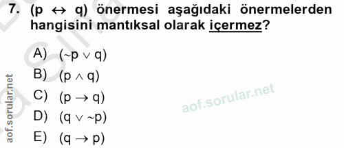 7. soru: (p + 9) önermesi aşağıdaki önermelerden hangisini mantıksal olarak içermez? A) (~p v q) B) (p ^ q) C) (p → q) D) (q v…