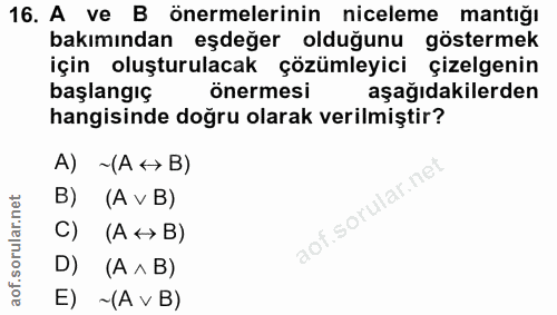 16. soru: A ve B önermelerinin niceleme mantığı bakımından eşdeğer olduğunu göstermek için oluşturulacak çözümleyici çizelgenin…