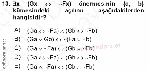 13. soru: ]x (Gx ~Fx) önermesinin {a, b} kümesindeki açılımı aşağıdakilerden hangisidir? A) (Ga <> ~Fa) ^ (Gb <>~Fb) B) (Ga v G…