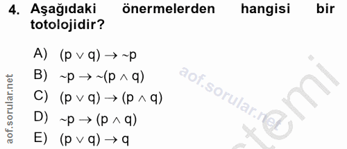 4. soru: Aşağıdaki önermelerden hangisi bir totolojidir? A) (p v q) →~p (bv d)~< d~ (a aof.sorular.rf (b v d) < (b ^ d) (0 D)…