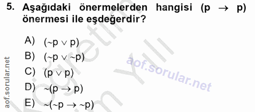 5. soru: Aşağıdaki önermelerden | hangisi (p → p) önermesi ile eşdeğerdir? A) (-p v p) B) (~p v~p) C) (p v p) D) -(p → p) E) ~…