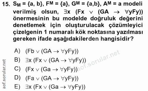 15. soru: SM = {a, b}, FM = (a}, GM = {a,b), AM = a modeli verilmiş olsun, }x (Fx v (GA → VyFy)) önermesinin bu modelde doğrulu…