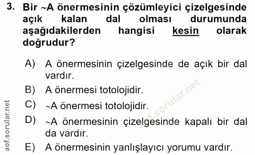 3. soru: Bir ~A önermesinin çözümleyici çizelgesinde açık kalan dal olması durumunda aşağıdakilerden hangisi kesin olarak dogr…