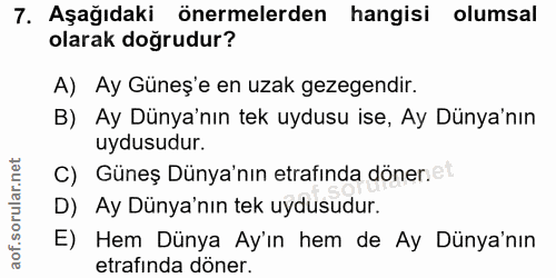 7. soru: Aşağıdaki önermelerden hangisi olumsal olarak doğrudur? A) Ay Güneş'e en uzak gezegendir. B) Ay Dünya'nın tek uydusu…