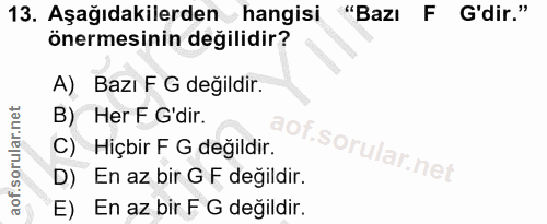 13. soru: Aşağıdakilerden hangisi "Bazı F G'dir." önermesinin değilidir? A) Bazı F G değildir. B) Her F G'dir. C) Hiçbir F G de…