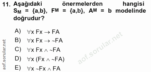 11. soru: Aşağıdaki önermelerden hangisi SM = {a,b), FM = {a,b}), AM = b modelinde doğrudur? A) Vx Fx → FA B) Vx Fx →~FA C) Vx…