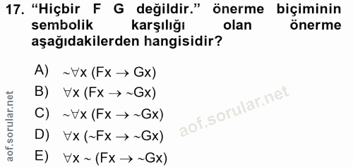17. soru: "Hiçbir F G değildir." önerme biçiminin sembolik Karşılığı olan önerme aşağıdakilerden hangisidir? A) ~ Vx (Fx → Gx)…