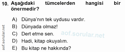 10. soru: Aşağıdaki tümcelerden hangisi bir önermedir? A) Dünya'nın tek uydusu vardır. B) Dünyada olmaz! C) Dert etme sen. D) H…
