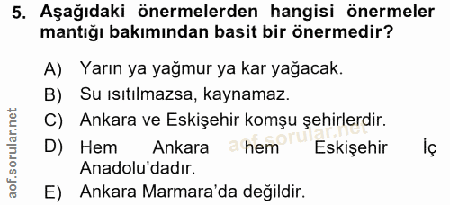 5. soru: Aşağıdaki önermelerden hangisi önermeler mantığı bakımından basit bir önermedir? A) Yarın ya yağmur ya kar yağacak. B…