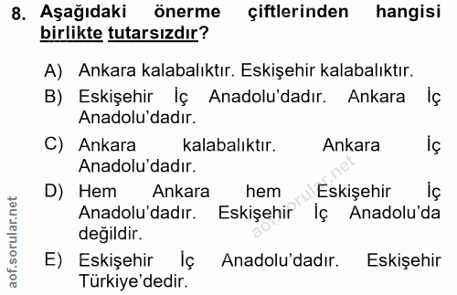 8. soru: Aşağıdaki önerme çiftlerinden hangisi birlikte tutarsızdır? A) Ankara kalabalıktır. Eskişehir kalabalıktır. B) Eskişe…