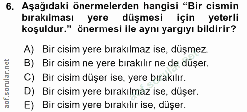 6. soru: Aşağıdaki önermelerden hangisi "Bir cismin bırakılması yere düşmesi için yeterli koşuldur." önermesi ile aynı yargıyı…