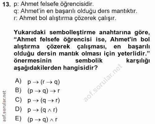 13. soru: p: Ahmet felsefe öğrencisidir. q: Ahmet'in en başarılı olduğu ders mantıktır. r: Ahmet bol alıştırma çözerek çalışır.…