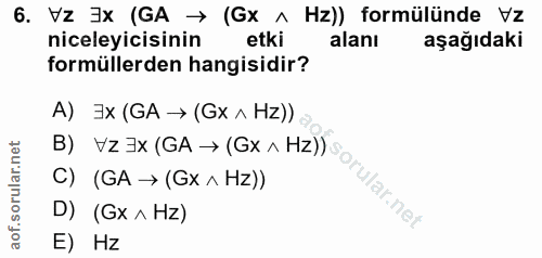 6. soru: Vz ]x (GA → (Gx ^ Hz)) formülünde Vz niceleyicisinin etki alanı aşagıdaki formüllerden hangisidir? A) 3x (GA → (Gx^ H…
