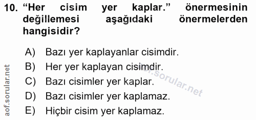 10. soru: "Her cisim yer kaplar." önermesinin değillemesi aşağıdaki önermelerden hangisidir? A) Bazı yer kaplayanlar cisimdir.…