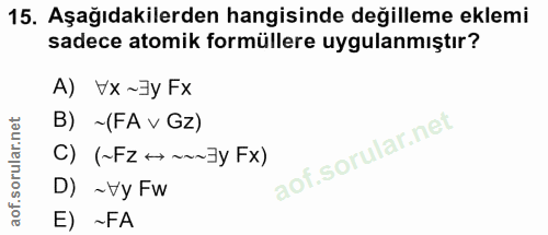 15. soru: Aşağıdakilerden hangisinde değilleme eklemi sadece atomik formüllere uygulanmıştır? A) VX~3y Fx B) ~ (FA v Gz) C) (~F…