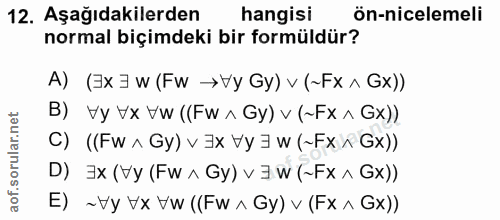 12. soru: Aşağıdakilerden hangisi ön-nicelemeli normal biçimdeki bir formüldür? A) (Ex3w (Fw →/y Gy) v (~Fx^ Gx)) B) Vy Vx Vw (…