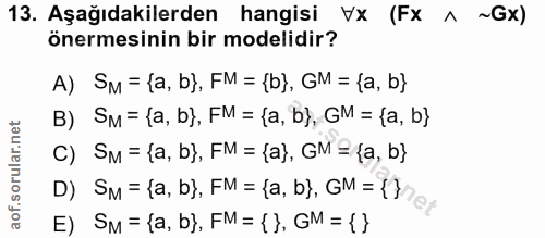 13. soru: Aşağıdakilerden hangisi Vx (Fx ^ ~Gx) önermesinin bir modelidir? A) SM = {a, b), FM = (b), GM = (a, b} B) SM = {a, b)…