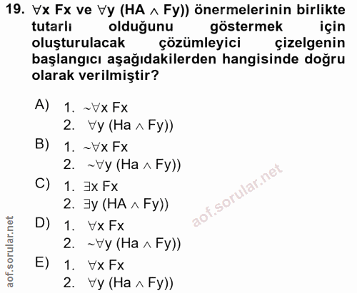 19. soru: Vx Fx ve Vy (HA ^ Fy)) önermelerinin birlikte tutarli oldugunu göstermek için oluşturulacak çözümleyici çizelgenin ba…