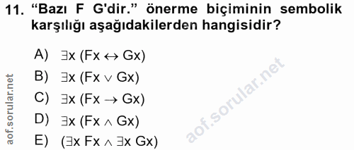 11. soru: "Bazı F G'dir." önerme biçiminin sembolik karşılığı aşağıdakilerden hangisidir? A) 3x (Fx <> Gx) B) ]x (Fx v Gx) C) x…