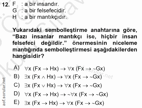 12. soru: F, : a bir insandır. G : a bir felsefecidir. H : a bir mantıkçıdır. Yukarıdaki sembolleştirme anahtarına göre, "Bazı…