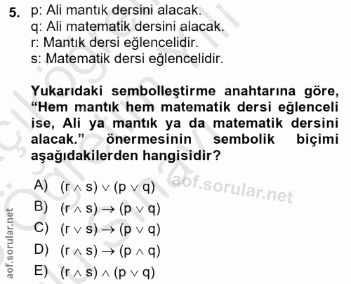 5. soru: p: Ali mantık dersini alacak. q: Ali matematik dersini alacak. r: Mantık dersi eğlencelidir. s: Matematik dersi eğlen…