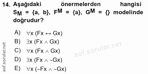 14. soru: Aşağıdaki önermelerden hangisi SM = {a, b}, FM = {a), GM = f) modelinde doğrudur? A) Vx (Fx → Gx) Ex (Fx ^ Gx) C) Vx…