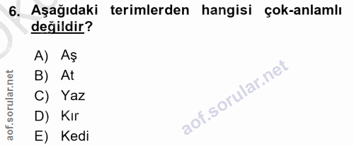 6. soru: Aşağıdaki terimlerden hangisi çok-anlamlı değildir? A) Aş B) At C) Yaz D) Kır E) Kedi