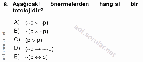 8. soru: Aşağıdaki önermelerden hangisi bir totolojidir? A) (~p v ~p) B) ~(p^~p) C) (pv p) D) (~р → ~~p) E) / ~(p +>p)