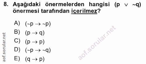 8. soru: Aşağıdaki önermelerden hangisi (p v ~q) önermesi tarafından içerilmez? A) (~p → ~p) B) (p → q) C) (p → p) D) (~p → ~q…