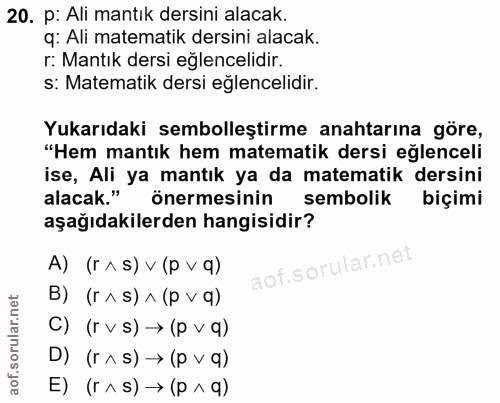 20. soru: p: Ali mantık dersini alacak. q: Ali matematik dersini alacak. r: Mantık dersi eğlencelidir. s: Matematik dersi eğlen…