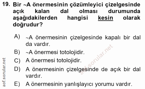 19. soru: Bir ~A önermesinin çözümleyici çizelgesinde açık kalan dal olması durumunda aşağıdakilerden hangisi kesin olarak doğr…