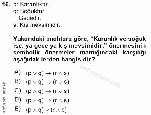 16. soru: p: Karanlıktır. q: Soğuktur r: Gecedir. s: Kış mevsimidir. Yukarıdaki anahtara göre, "Karanlık ve soğuk ise, ya gece…