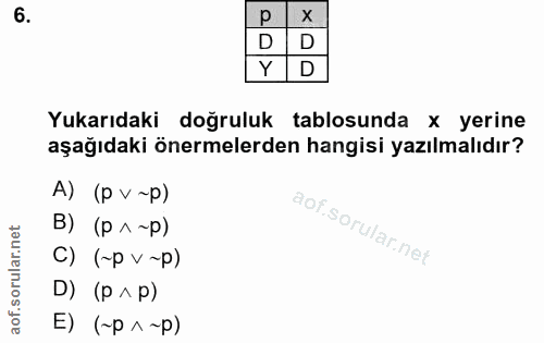 6. soru: D D D Yukarıdaki doğruluk tablosunda x yerine aşağıdaki önermelerden hangisi yazılmalıdır? A) (P v~p) В) (р л ~р) C)…